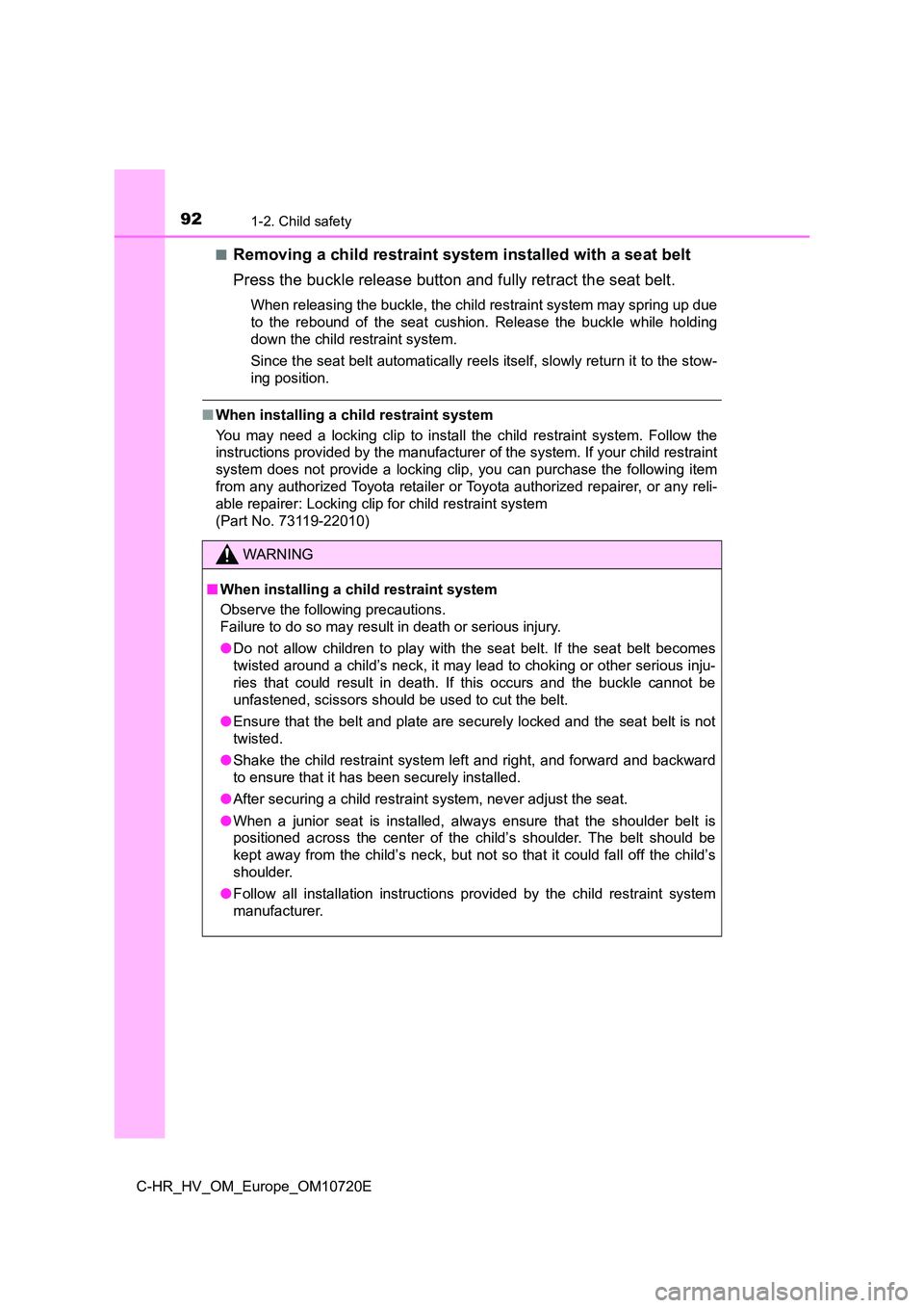 TOYOTA C-HR 2022 Owners Manual 921-2. Child safety
C-HR_HV_OM_Europe_OM10720E
■Removing a child restraint system installed with a seat belt
Press the buckle release button and fully retract the seat belt .
When releasing the bu TOYOTA C-HR 2022 Owners Manual 921-2. Child safety
C-HR_HV_OM_Europe_OM10720E
■Removing a child restraint system installed with a seat belt
Press the buckle release button and fully retract the seat belt .
When releasing the bu