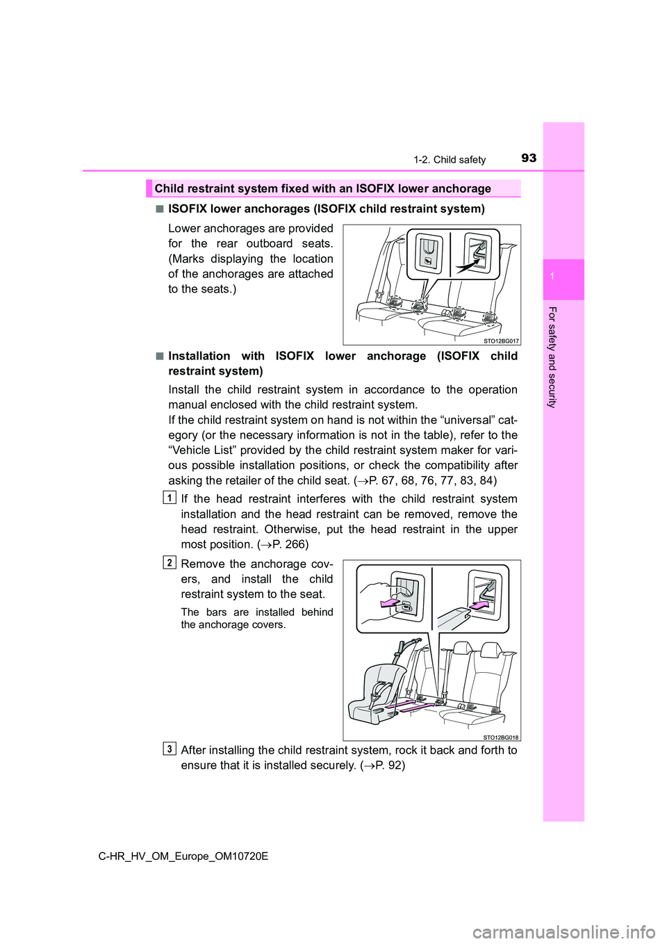 TOYOTA C-HR 2022 User Guide 931-2. Child safety
1
For safety and security
C-HR_HV_OM_Europe_OM10720E 
■ISOFIX lower anchorages (ISOFIX child restraint system) 
Lower anchorages are provided 
for  the  rear  outboard  seats. 
(