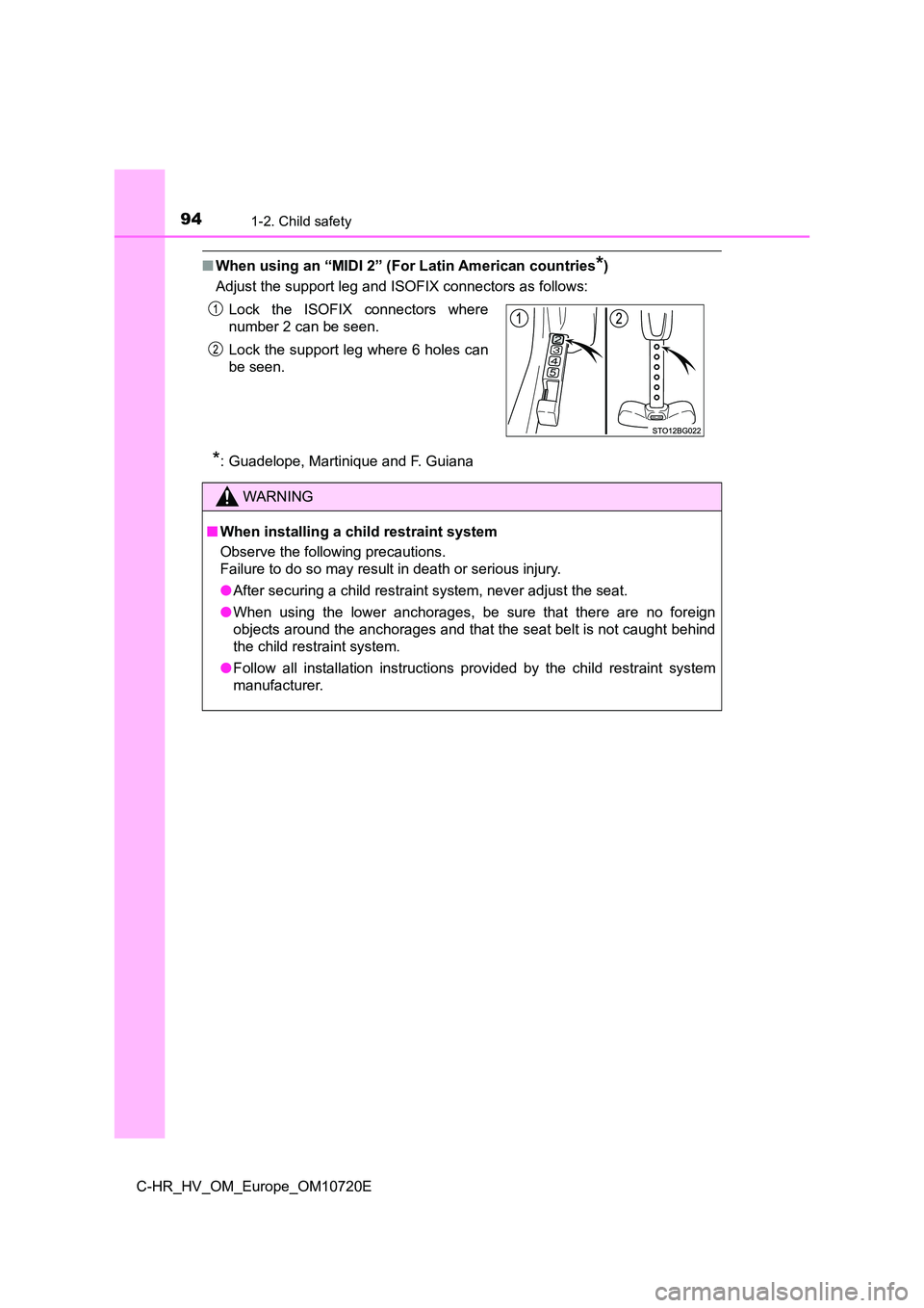 TOYOTA C-HR 2022 Owners Manual 941-2. Child safety
C-HR_HV_OM_Europe_OM10720E
■When using an “MIDI 2” (For Latin American countries*)
Adjust the support leg and ISOFIX connectors as follows:
*: Guadelope, Martinique and F. TOYOTA C-HR 2022 Owners Manual 941-2. Child safety
C-HR_HV_OM_Europe_OM10720E
■When using an “MIDI 2” (For Latin American countries*)
Adjust the support leg and ISOFIX connectors as follows:
*: Guadelope, Martinique and F.