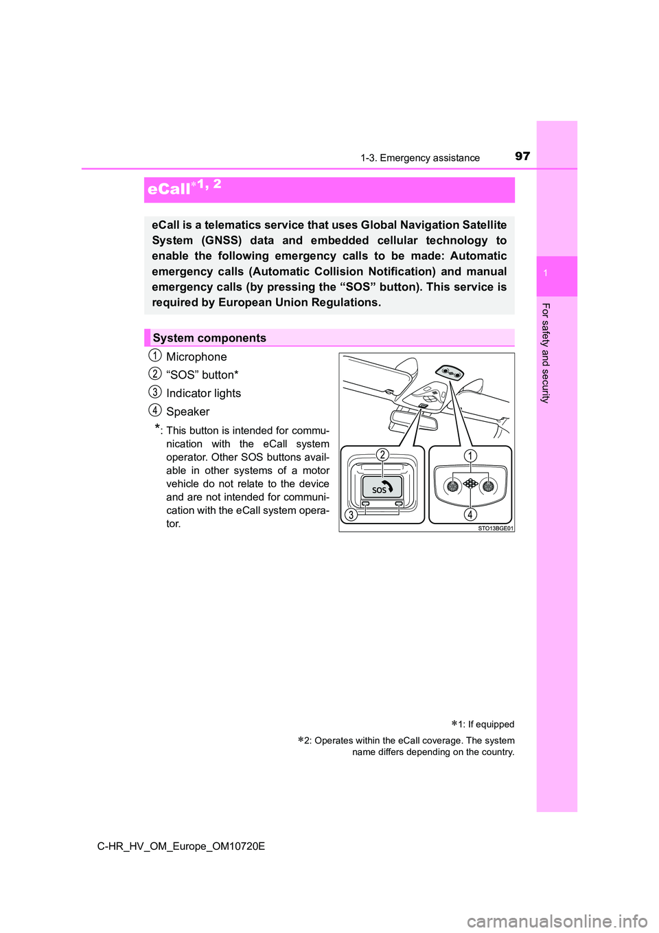 TOYOTA C-HR 2022 Owners Manual 97
1
1-3. Emergency assistance
For safety and security
C-HR_HV_OM_Europe_OM10720E
eCall1, 2
Microphone
“SOS” button*
Indicator lights
Speaker
*: This button is intended for commu-
nication TOYOTA C-HR 2022 Owners Manual 97
1
1-3. Emergency assistance
For safety and security
C-HR_HV_OM_Europe_OM10720E
eCall1, 2
Microphone
“SOS” button*
Indicator lights
Speaker
*: This button is intended for commu-
nication