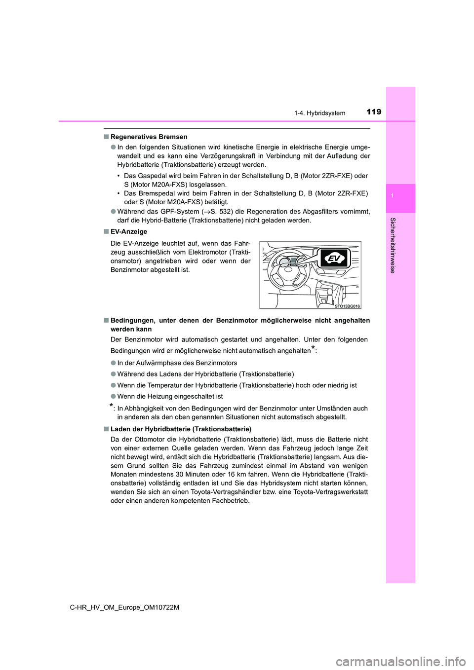 TOYOTA C-HR 2022 Betriebsanleitungen (in German) 1191-4. Hybridsystem
1
Sicherheitshinweise
C-HR_HV_OM_Europe_OM10722M
■Regeneratives Bremsen
● In den folgenden Situationen wird kinetische Energie in elektrische Energie umge-
wandelt TOYOTA C-HR 2022 Betriebsanleitungen (in German) 1191-4. Hybridsystem
1
Sicherheitshinweise
C-HR_HV_OM_Europe_OM10722M
■Regeneratives Bremsen
● In den folgenden Situationen wird kinetische Energie in elektrische Energie umge-
wandelt