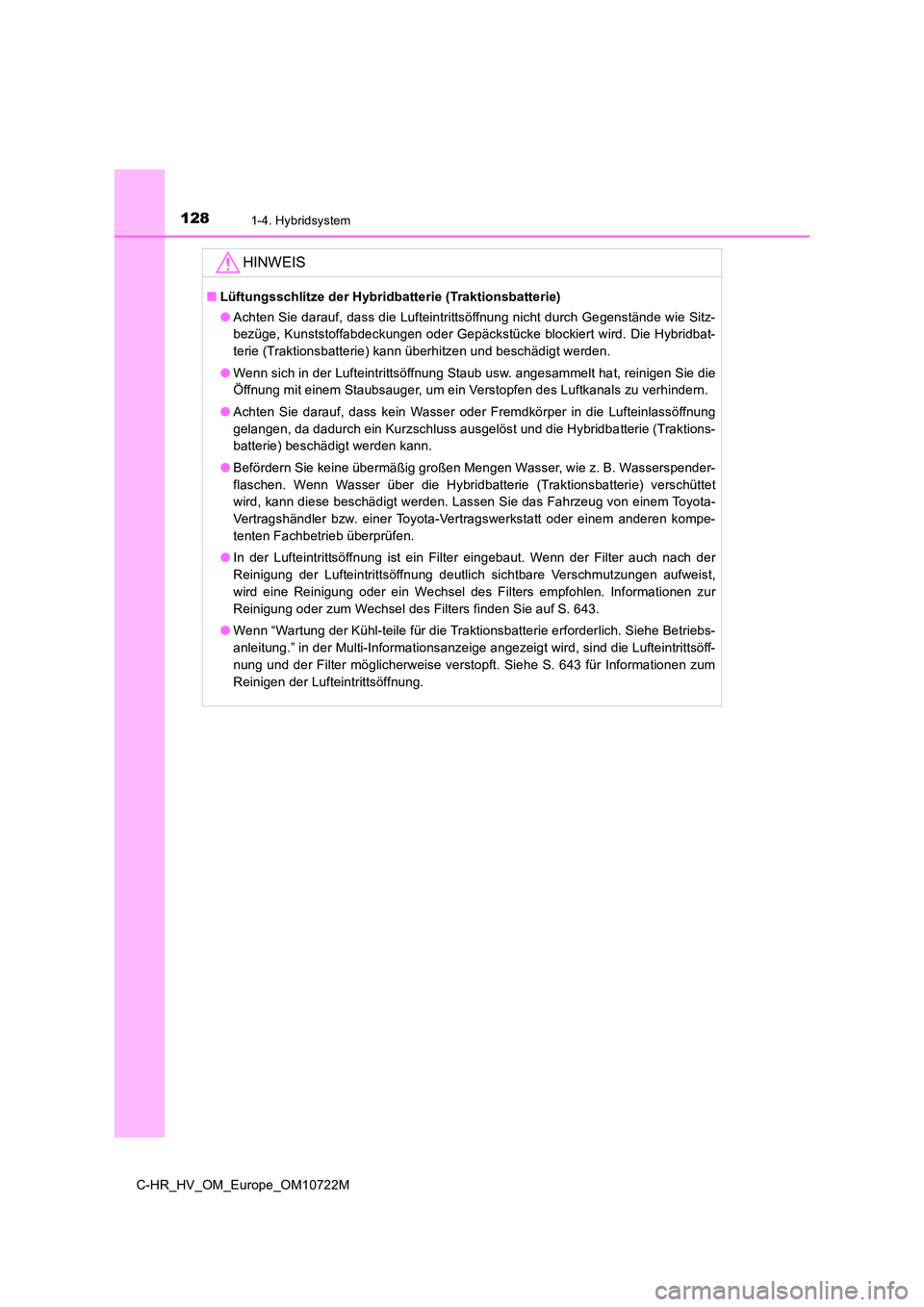 TOYOTA C-HR 2022 Betriebsanleitungen (in German) 1281-4. Hybridsystem
C-HR_HV_OM_Europe_OM10722M
HINWEIS
■Lüftungsschlitze der Hybridbatterie (Traktionsbatterie)
● Achten Sie darauf, dass die Lufteintrittsöffnung nicht durch Gegenstände wie TOYOTA C-HR 2022 Betriebsanleitungen (in German) 1281-4. Hybridsystem
C-HR_HV_OM_Europe_OM10722M
HINWEIS
■Lüftungsschlitze der Hybridbatterie (Traktionsbatterie)
● Achten Sie darauf, dass die Lufteintrittsöffnung nicht durch Gegenstände wie