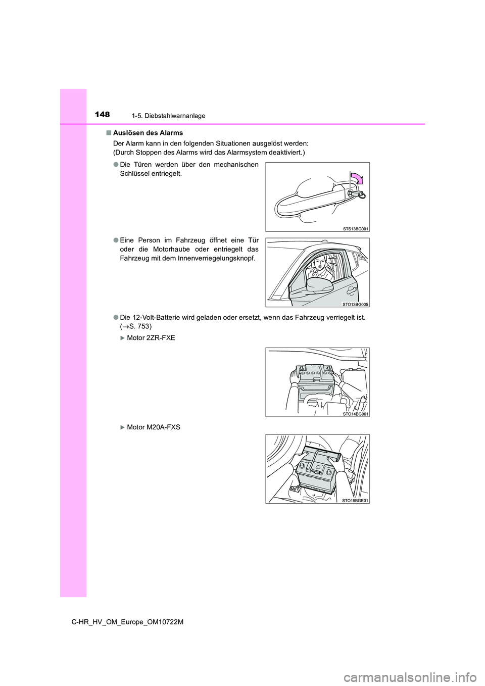 TOYOTA C-HR 2022  Betriebsanleitungen (in German) 1481-5. Diebstahlwarnanlage
C-HR_HV_OM_Europe_OM10722M 
■ Auslösen des Alarms 
Der Alarm kann in den folgenden Situationen ausgelöst werden: 
(Durch Stoppen des Alarms wird das Alarmsystem deaktiv