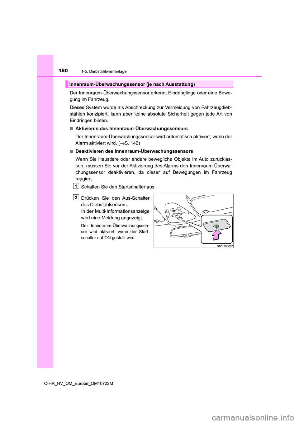 TOYOTA C-HR 2022 Betriebsanleitungen (in German) 1501-5. Diebstahlwarnanlage
C-HR_HV_OM_Europe_OM10722M
Der Innenraum-Überwachungssensor erkennt Eindringlinge oder eine Bewe-
gung im Fahrzeug.
Dieses System wurde als Abschreckung zur Vermeidun TOYOTA C-HR 2022 Betriebsanleitungen (in German) 1501-5. Diebstahlwarnanlage
C-HR_HV_OM_Europe_OM10722M
Der Innenraum-Überwachungssensor erkennt Eindringlinge oder eine Bewe-
gung im Fahrzeug.
Dieses System wurde als Abschreckung zur Vermeidun
