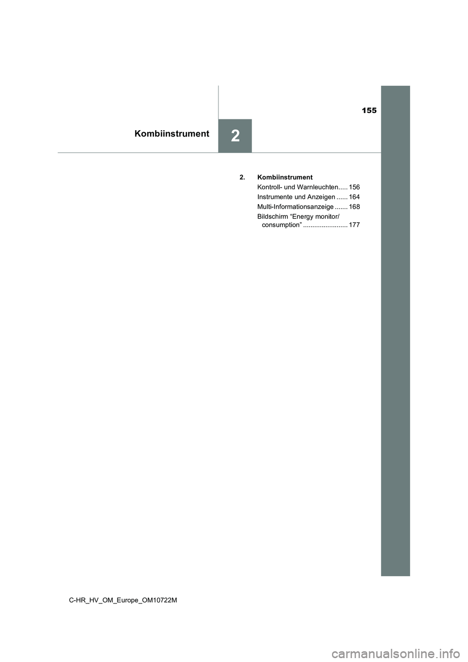 TOYOTA C-HR 2022 Betriebsanleitungen (in German) 155
2Kombiinstrument
C-HR_HV_OM_Europe_OM10722M
2. Kombiinstrument
Kontroll- und Warnleuchten..... 156
Instrumente und Anzeigen ...... 164
Multi-Informationsanzeige ....... 168
Bildschirm “Energ TOYOTA C-HR 2022 Betriebsanleitungen (in German) 155
2Kombiinstrument
C-HR_HV_OM_Europe_OM10722M
2. Kombiinstrument
Kontroll- und Warnleuchten..... 156
Instrumente und Anzeigen ...... 164
Multi-Informationsanzeige ....... 168
Bildschirm “Energ