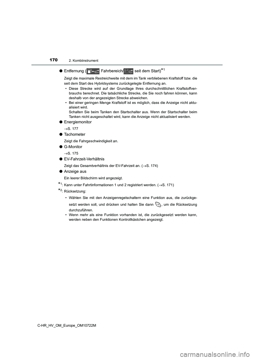 TOYOTA C-HR 2022 Betriebsanleitungen (in German) 1702. Kombiinstrument
C-HR_HV_OM_Europe_OM10722M
●Entfernung ( Fahrbereich/ seit dem Start)*1
Zeigt die maximale Restreichweite mit dem im Tank verbliebenen Kraftstoff bzw. die
seit dem Start des H TOYOTA C-HR 2022 Betriebsanleitungen (in German) 1702. Kombiinstrument
C-HR_HV_OM_Europe_OM10722M
●Entfernung ( Fahrbereich/ seit dem Start)*1
Zeigt die maximale Restreichweite mit dem im Tank verbliebenen Kraftstoff bzw. die
seit dem Start des H