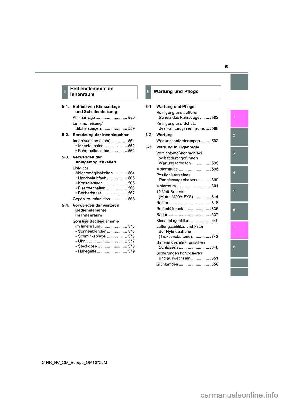 TOYOTA C-HR 2022  Betriebsanleitungen (in German) 5
1 
5 
4
3
2
C-HR_HV_OM_Europe_OM10722M
8
7
6
5-1. Betrieb von Klimaanlage  
und Scheibenheizung 
Klimaanlage ............................ 550
Lenkradheizung/ 
Sitzheizungen ....................... 5