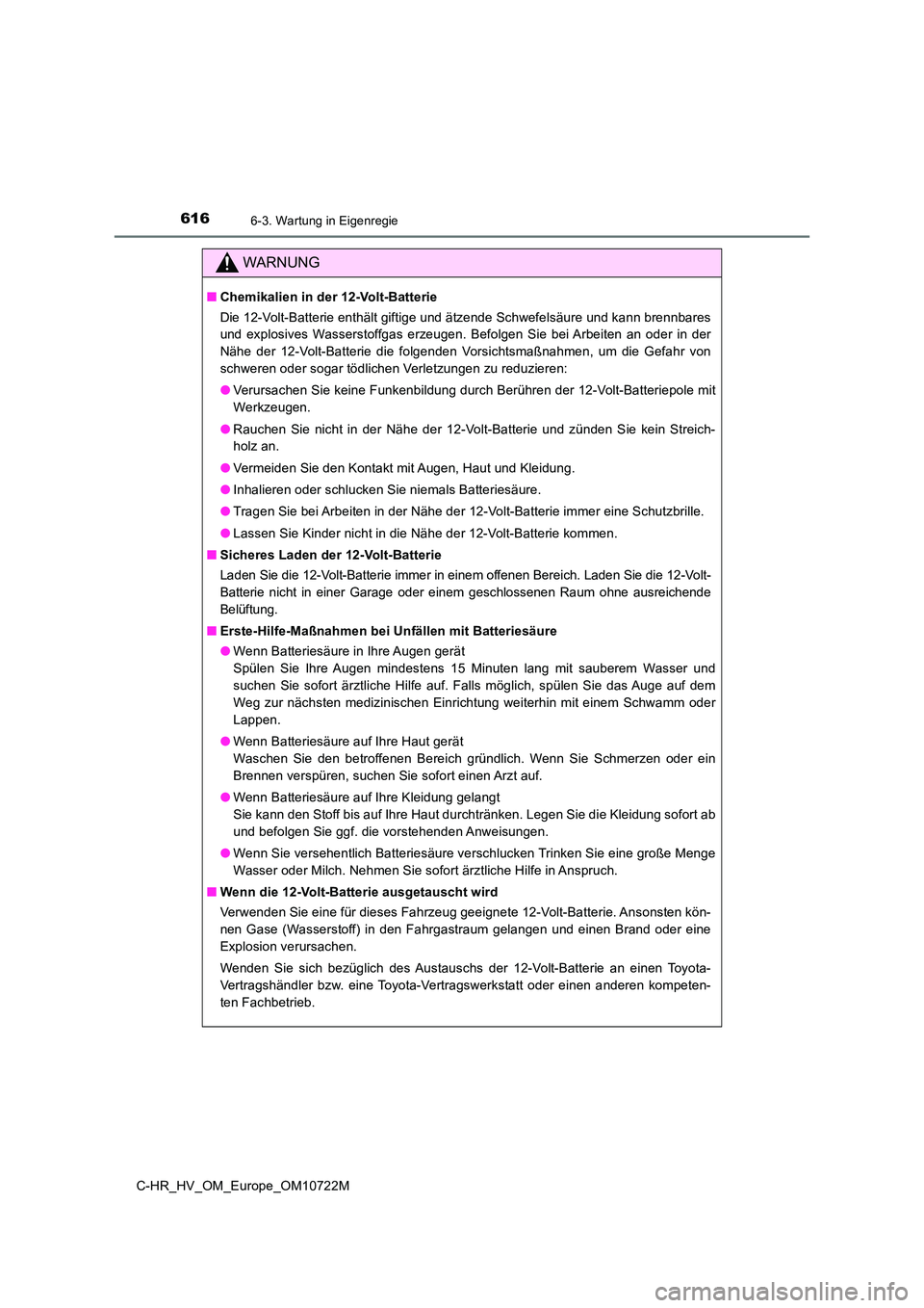 TOYOTA C-HR 2022 Betriebsanleitungen (in German) 6166-3. Wartung in Eigenregie
C-HR_HV_OM_Europe_OM10722M
WARNUNG
■Chemikalien in der 12-Volt-Batterie
Die 12-Volt-Batterie enthält giftige und ätzende Schwefelsäure und kann brennbares
und ex TOYOTA C-HR 2022 Betriebsanleitungen (in German) 6166-3. Wartung in Eigenregie
C-HR_HV_OM_Europe_OM10722M
WARNUNG
■Chemikalien in der 12-Volt-Batterie
Die 12-Volt-Batterie enthält giftige und ätzende Schwefelsäure und kann brennbares
und ex
