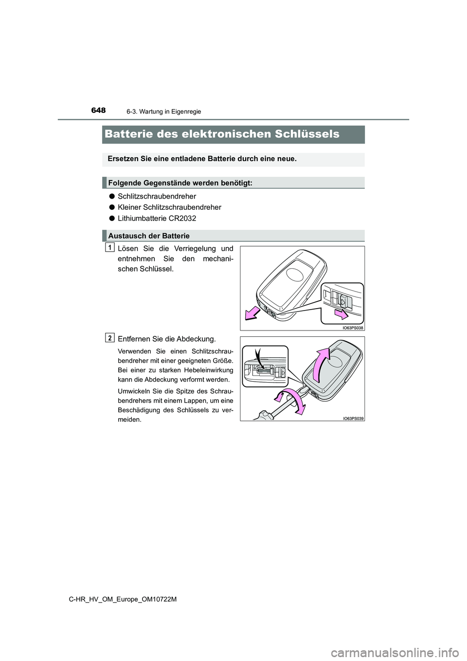 TOYOTA C-HR 2022 Betriebsanleitungen (in German) 6486-3. Wartung in Eigenregie
C-HR_HV_OM_Europe_OM10722M
Batterie des elektronischen Schlüssels
●Schlitzschraubendreher
● Kleiner Schlitzschraubendreher
● Lithiumbatterie CR2032
Lösen Sie TOYOTA C-HR 2022 Betriebsanleitungen (in German) 6486-3. Wartung in Eigenregie
C-HR_HV_OM_Europe_OM10722M
Batterie des elektronischen Schlüssels
●Schlitzschraubendreher
● Kleiner Schlitzschraubendreher
● Lithiumbatterie CR2032
Lösen Sie