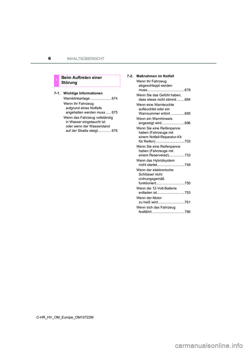 TOYOTA C-HR 2022 Betriebsanleitungen (in German) INHALTSÜBERSICHT6
C-HR_HV_OM_Europe_OM10722M
7-1. Wichtige Informationen
Warnblinkanlage ..................... 674
Wenn Ihr Fahrzeug
aufgrund eines Notfalls
angehalten werden muss ..... 675
W TOYOTA C-HR 2022 Betriebsanleitungen (in German) INHALTSÜBERSICHT6
C-HR_HV_OM_Europe_OM10722M
7-1. Wichtige Informationen
Warnblinkanlage ..................... 674
Wenn Ihr Fahrzeug
aufgrund eines Notfalls
angehalten werden muss ..... 675
W