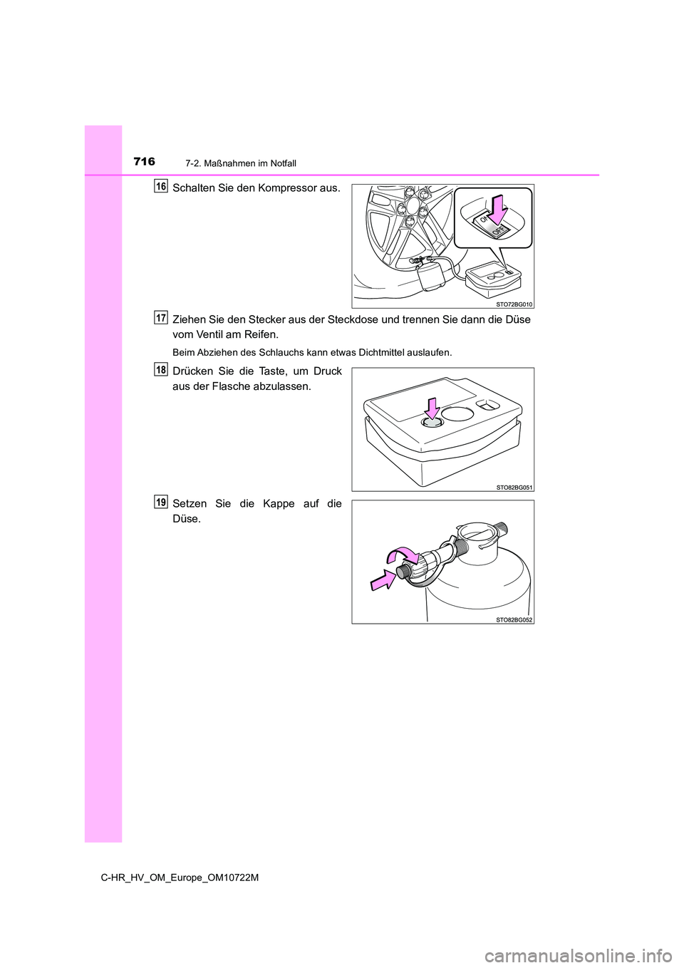 TOYOTA C-HR 2022  Betriebsanleitungen (in German) 7167-2. Maßnahmen im Notfall
C-HR_HV_OM_Europe_OM10722M
Schalten Sie den Kompressor aus. 
Ziehen Sie den Stecker aus der Steckdose und trennen Sie dann d ie Düse 
vom Ventil am Reifen.
Beim Abziehen