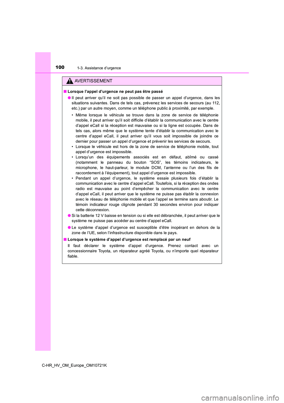TOYOTA C-HR 2022 Notices Demploi (in French) 1001-3. Assistance d’urgence
C-HR_HV_OM_Europe_OM10721K
AVERTISSEMENT
■Lorsque l’appel d’urgence ne peut pas être passé
● Il peut arriver qu’il ne soit pas possible de passer TOYOTA C-HR 2022 Notices Demploi (in French) 1001-3. Assistance d’urgence
C-HR_HV_OM_Europe_OM10721K
AVERTISSEMENT
■Lorsque l’appel d’urgence ne peut pas être passé
● Il peut arriver qu’il ne soit pas possible de passer