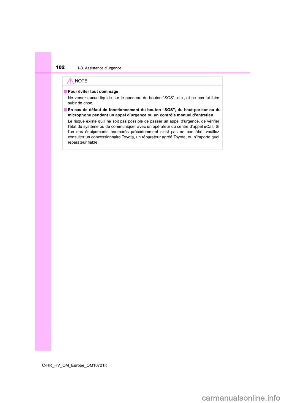 TOYOTA C-HR 2022 Notices Demploi (in French) 1021-3. Assistance d’urgence
C-HR_HV_OM_Europe_OM10721K
NOTE
■Pour éviter tout dommage
Ne verser aucun liquide sur le panneau du bouton “SOS”, etc., e t ne pas lui faire
subi TOYOTA C-HR 2022 Notices Demploi (in French) 1021-3. Assistance d’urgence
C-HR_HV_OM_Europe_OM10721K
NOTE
■Pour éviter tout dommage
Ne verser aucun liquide sur le panneau du bouton “SOS”, etc., e t ne pas lui faire
subi