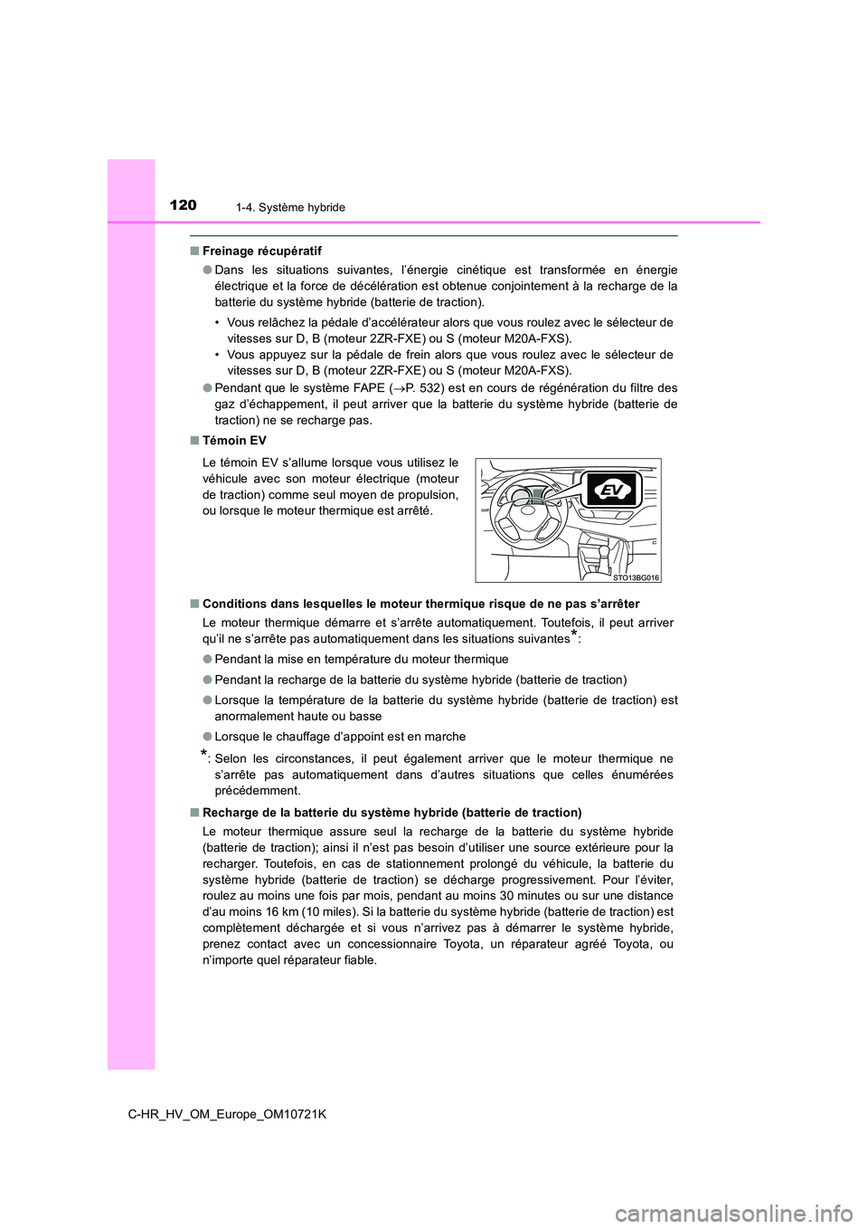 TOYOTA C-HR 2022  Notices Demploi (in French) 1201-4. Système hybride
C-HR_HV_OM_Europe_OM10721K
■Freinage récupératif 
● Dans  les  situations  suivantes,  l’énergie  cinétique  est  transformée  en  énergie 
électrique et  la forc