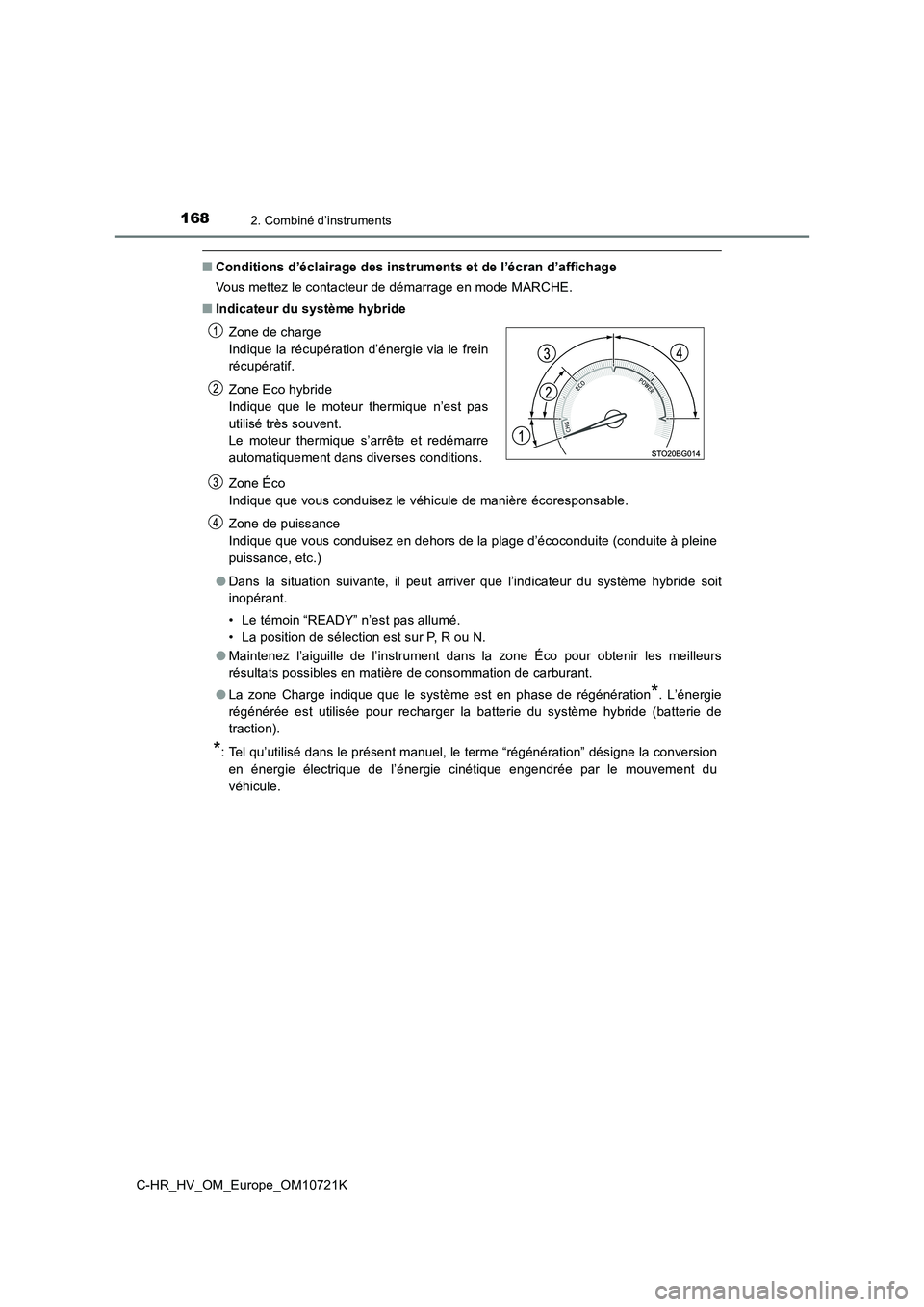 TOYOTA C-HR 2022  Notices Demploi (in French) 1682. Combiné d’instruments
C-HR_HV_OM_Europe_OM10721K
■Conditions d’éclairage des instruments et de l’écran d’affichage 
Vous mettez le contacteur de démarrage en mode MARCHE. 
■ Indi
