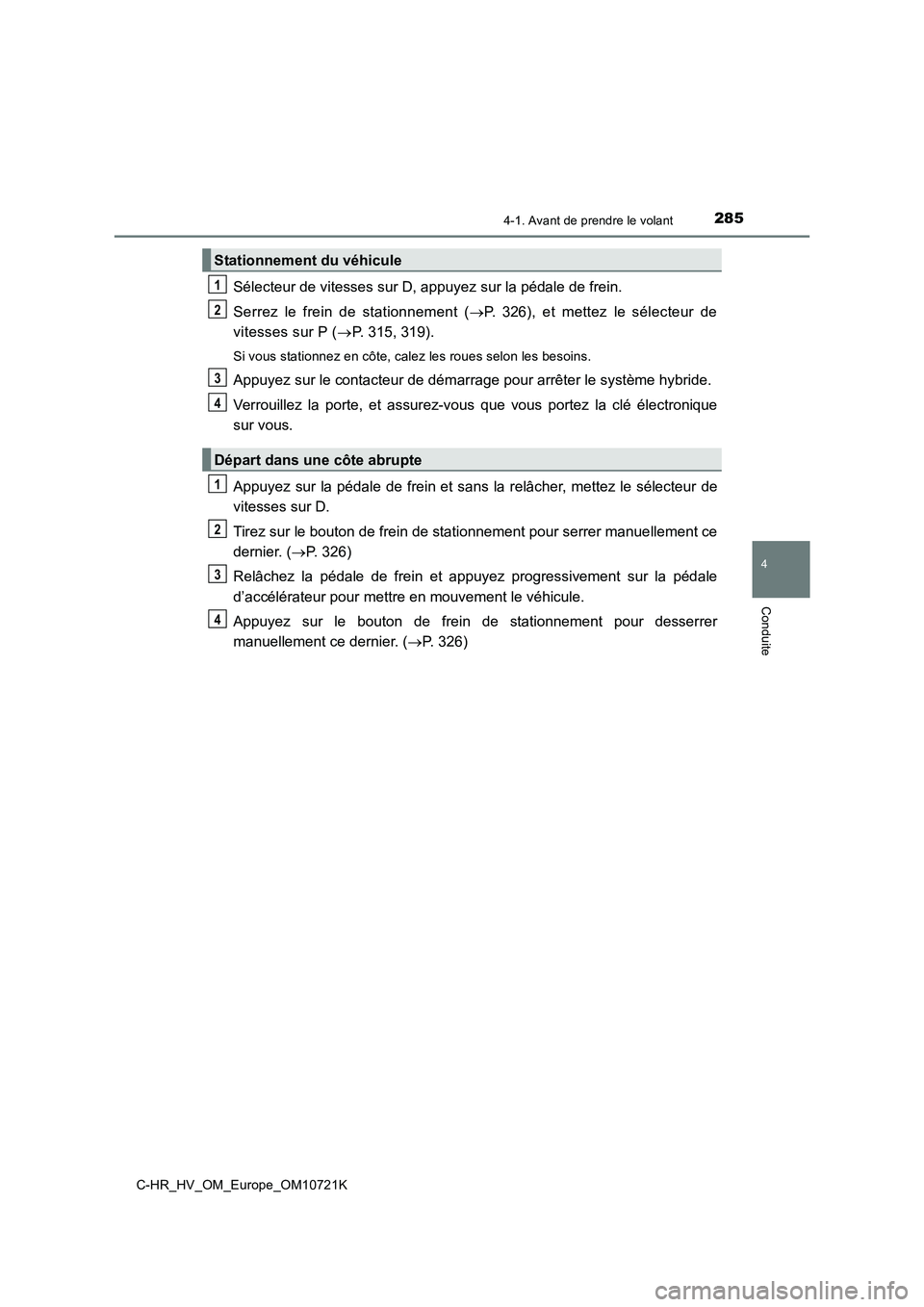 TOYOTA C-HR 2022 Notices Demploi (in French) 2854-1. Avant de prendre le volant
4
Conduite
C-HR_HV_OM_Europe_OM10721K
Sélecteur de vitesses sur D, appuyez sur la pédale de frein.
Serrez le frein de stationnement ( P. 326), et mette TOYOTA C-HR 2022 Notices Demploi (in French) 2854-1. Avant de prendre le volant
4
Conduite
C-HR_HV_OM_Europe_OM10721K
Sélecteur de vitesses sur D, appuyez sur la pédale de frein.
Serrez le frein de stationnement ( P. 326), et mette