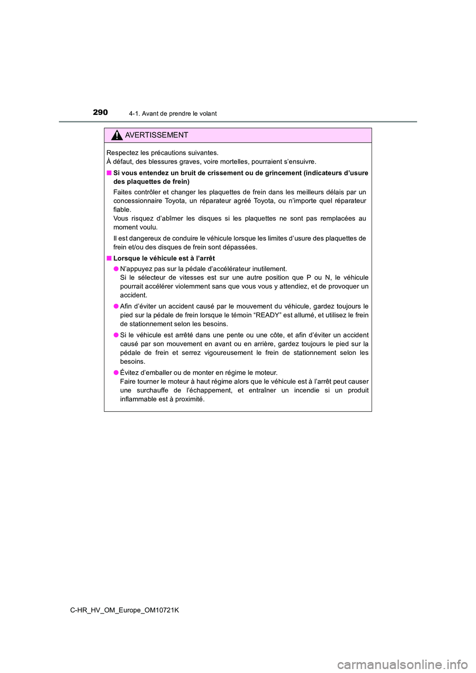 TOYOTA C-HR 2022 Notices Demploi (in French) 2904-1. Avant de prendre le volant
C-HR_HV_OM_Europe_OM10721K
AVERTISSEMENT
Respectez les précautions suivantes.
À défaut, des blessures graves, voire mortelles, pourraient s’e nsuivre.
■ Si TOYOTA C-HR 2022 Notices Demploi (in French) 2904-1. Avant de prendre le volant
C-HR_HV_OM_Europe_OM10721K
AVERTISSEMENT
Respectez les précautions suivantes.
À défaut, des blessures graves, voire mortelles, pourraient s’e nsuivre.
■ Si