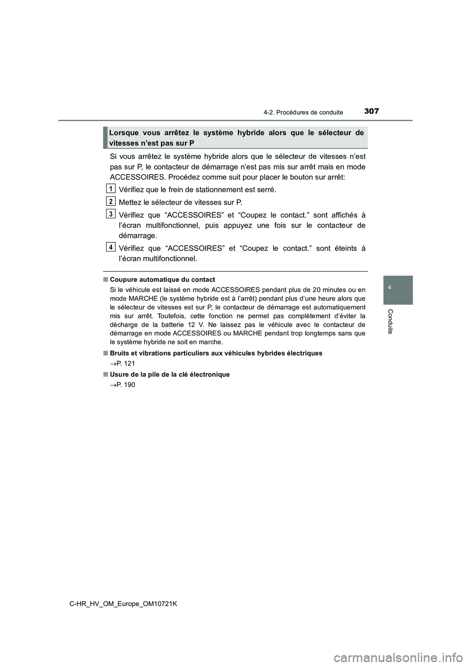 TOYOTA C-HR 2022  Notices Demploi (in French) 3074-2. Procédures de conduite
4
Conduite
C-HR_HV_OM_Europe_OM10721K
Si  vous  arrêtez  le  système  hybride  alors  que  le  sélecteur  de  vitesses  n’est 
pas sur P, le contacteur de démarra