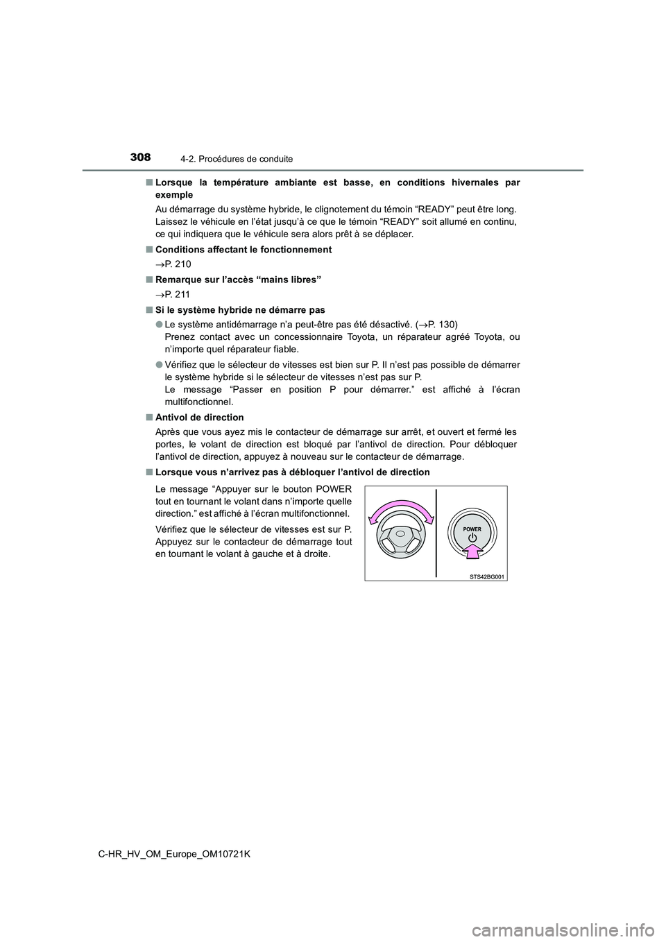 TOYOTA C-HR 2022  Notices Demploi (in French) 3084-2. Procédures de conduite
C-HR_HV_OM_Europe_OM10721K 
■ Lorsque  la  température  ambiante  est  basse,  en  conditions  hivernales  par 
exemple 
Au démarrage du système hybride, le cligno