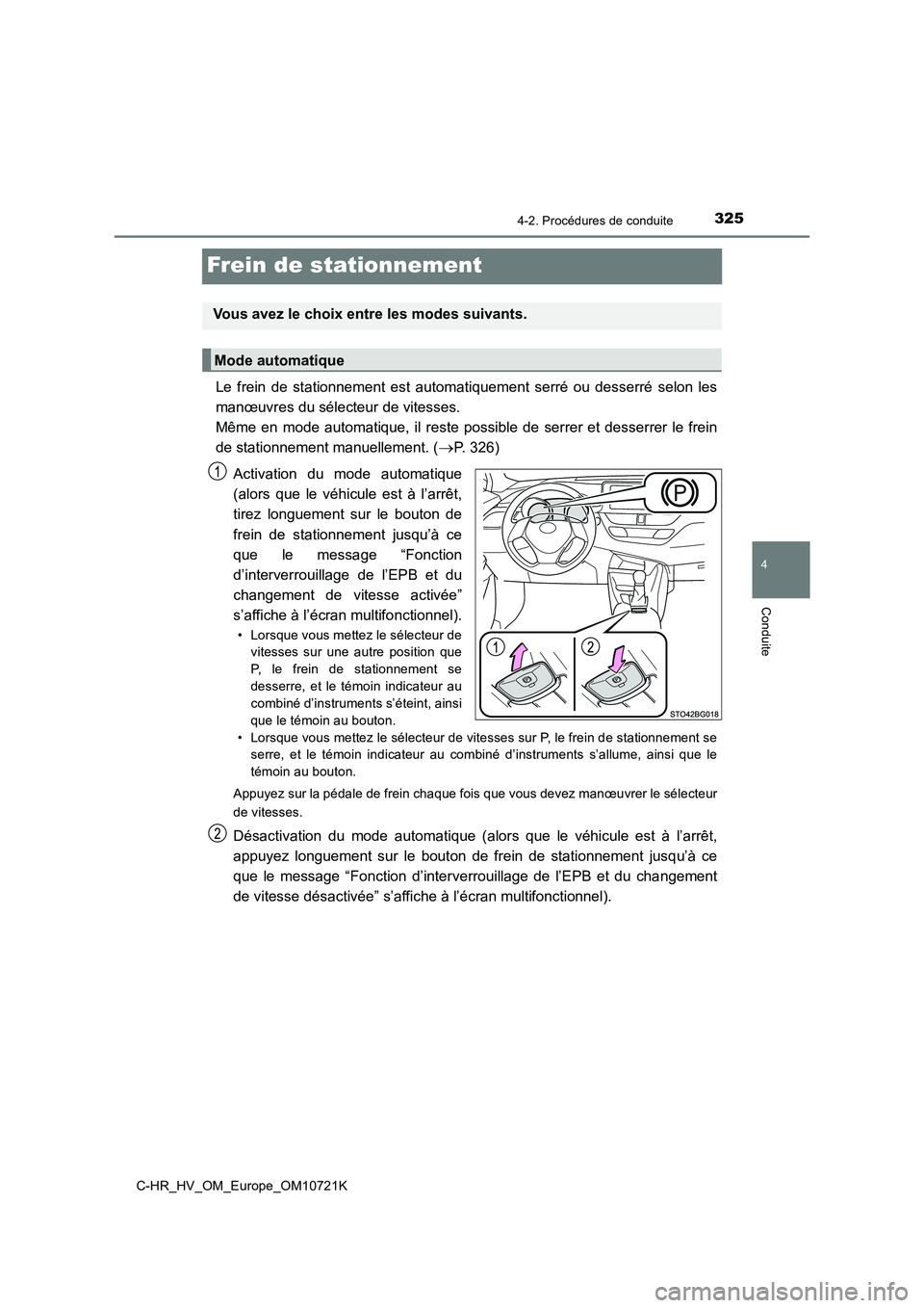 TOYOTA C-HR 2022 Notices Demploi (in French) 325
4
4-2. Procédures de conduite
Conduite
C-HR_HV_OM_Europe_OM10721K
Frein de stationnement
Le frein de stationnement est automatiquement serré ou desserré selon les
manœuvres du séle TOYOTA C-HR 2022 Notices Demploi (in French) 325
4
4-2. Procédures de conduite
Conduite
C-HR_HV_OM_Europe_OM10721K
Frein de stationnement
Le frein de stationnement est automatiquement serré ou desserré selon les
manœuvres du séle