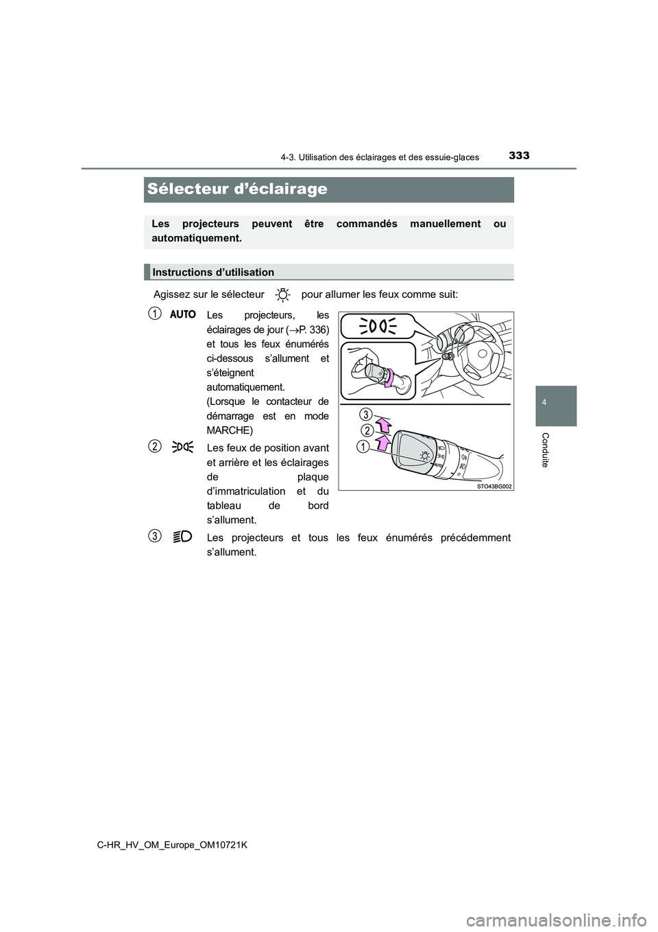 TOYOTA C-HR 2022 Notices Demploi (in French) 333
4
4-3. Utilisation des éclairages et des essuie-glaces
Conduite
C-HR_HV_OM_Europe_OM10721K
Sélecteur d’éclairage
Agissez sur le sélecteur pour allumer les feux comme suit:
Les projecteurs TOYOTA C-HR 2022 Notices Demploi (in French) 333
4
4-3. Utilisation des éclairages et des essuie-glaces
Conduite
C-HR_HV_OM_Europe_OM10721K
Sélecteur d’éclairage
Agissez sur le sélecteur pour allumer les feux comme suit:
Les projecteurs
