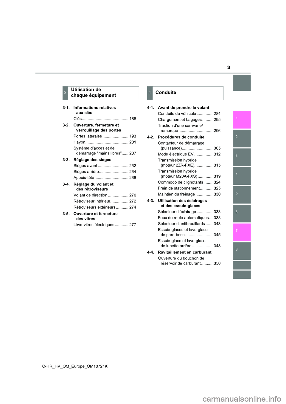 TOYOTA C-HR 2022  Notices Demploi (in French) 3
1 
5 
4
3
2
C-HR_HV_OM_Europe_OM10721K
8
7
6
3-1. Informations relatives  
aux clés 
Clés ......................................... 188 
3-2. Ouverture, fermeture et  
verrouillage des portes 
Por