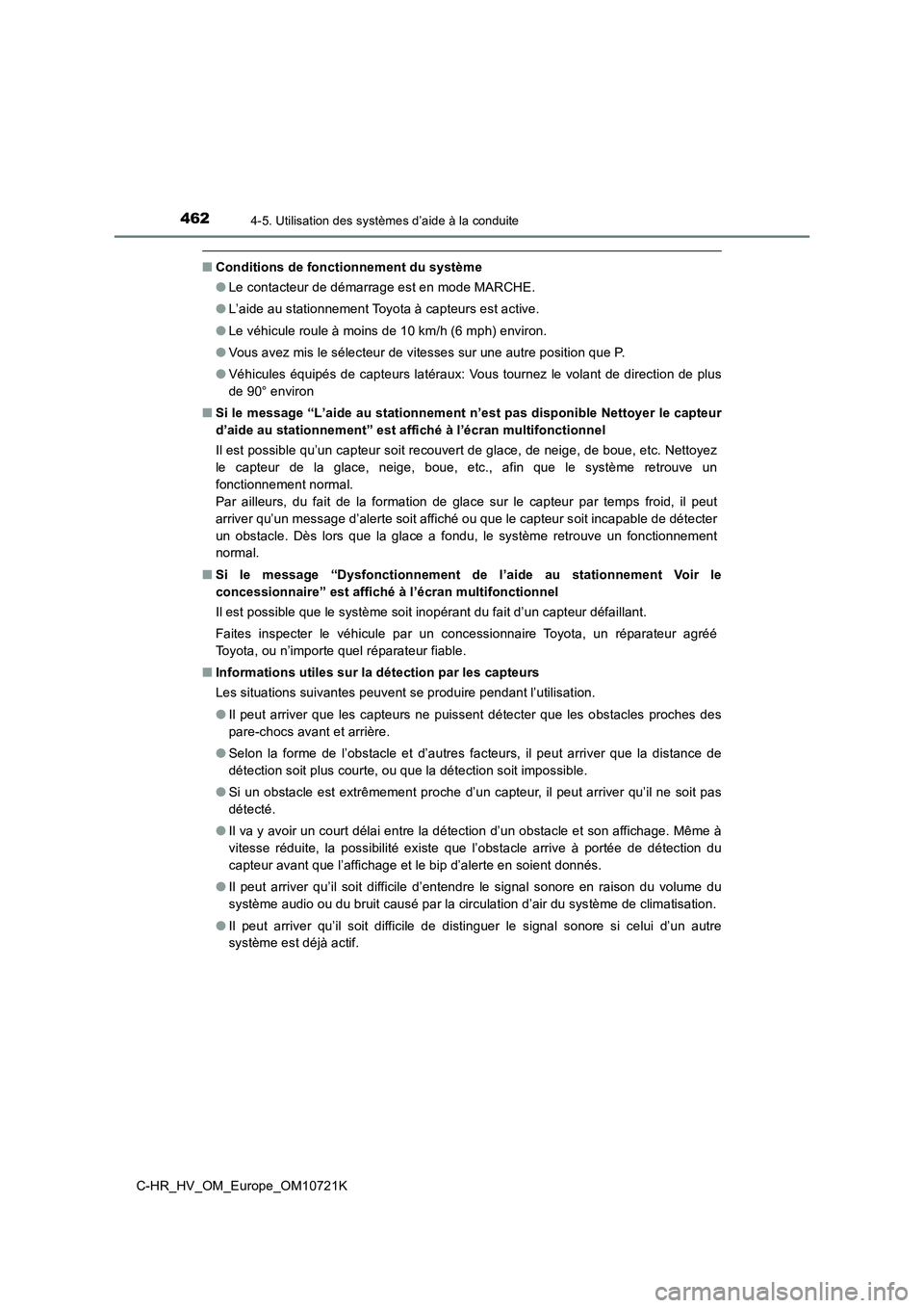 TOYOTA C-HR 2022  Notices Demploi (in French) 4624-5. Utilisation des systèmes d’aide à la conduite
C-HR_HV_OM_Europe_OM10721K
■Conditions de fonctionnement du système 
● Le contacteur de démarrage est en mode MARCHE. 
● L’aide au s