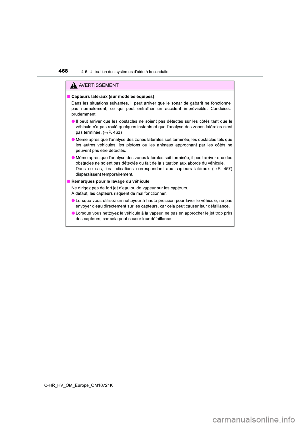 TOYOTA C-HR 2022  Notices Demploi (in French) 4684-5. Utilisation des systèmes d’aide à la conduite
C-HR_HV_OM_Europe_OM10721K
AVERTISSEMENT
■Capteurs latéraux (sur modèles équipés) 
Dans  les  situations  suivantes,  il  peut  arriver 