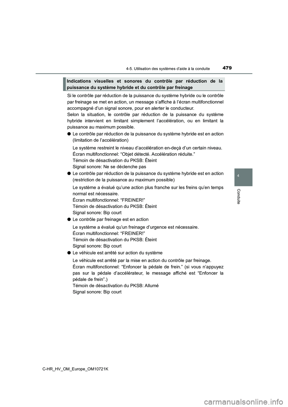 TOYOTA C-HR 2022  Notices Demploi (in French) 4794-5. Utilisation des systèmes d’aide à la conduite
4
Conduite
C-HR_HV_OM_Europe_OM10721K
Si le contrôle par réduction de la puissance du système hybride ou le contrôle 
par freinage se met 