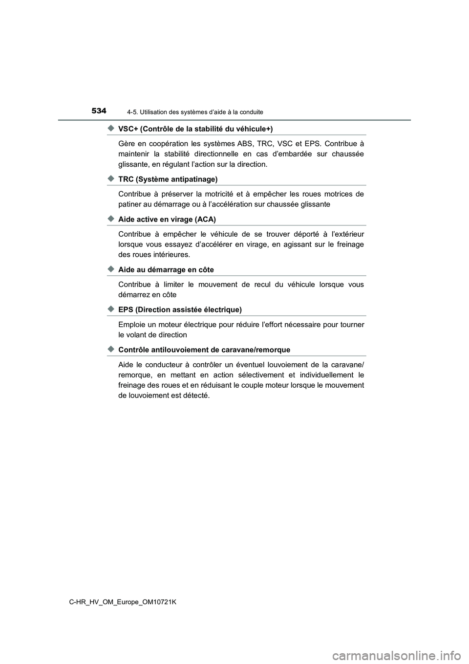 TOYOTA C-HR 2022  Notices Demploi (in French) 5344-5. Utilisation des systèmes d’aide à la conduite
C-HR_HV_OM_Europe_OM10721K
◆VSC+ (Contrôle de la stabilité du véhicule+) 
Gère  en  coopération  les  systèmes ABS,  TRC,  VSC  et  EP