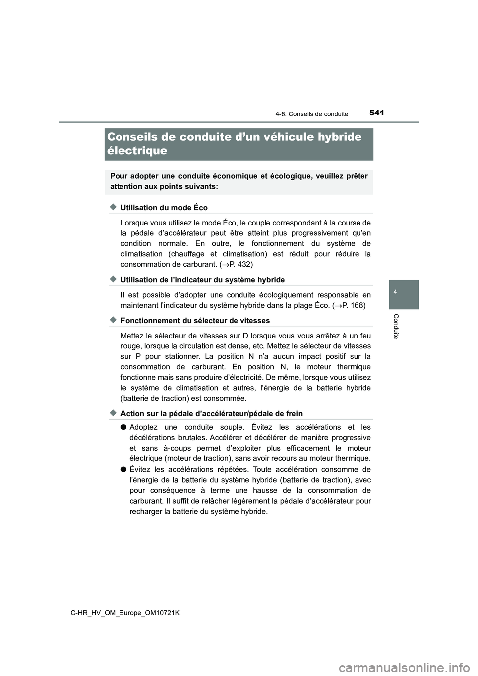 TOYOTA C-HR 2022  Notices Demploi (in French) 541
4
4-6. Conseils de conduite
Conduite
C-HR_HV_OM_Europe_OM10721K
Conseils de conduite d’un véhicule hybride  
électrique
◆Utilisation du mode Éco 
Lorsque vous utilisez le mode Éco, le coup