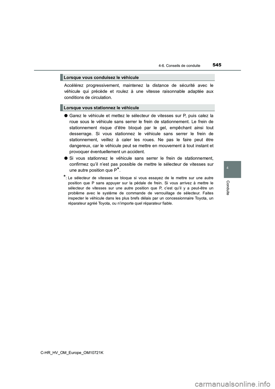 TOYOTA C-HR 2022  Notices Demploi (in French) 5454-6. Conseils de conduite
4
Conduite
C-HR_HV_OM_Europe_OM10721K
Accélérez  progressivement,  maintenez  la  distance  de  sécurité  avec  le 
véhicule  qui  précède  et  roulez  à  une  vit