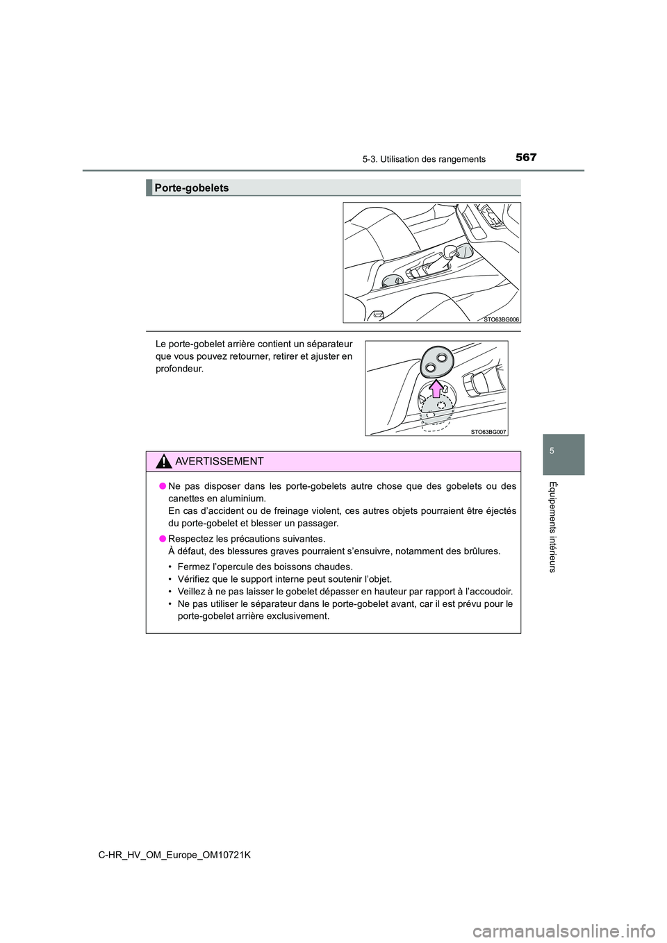 TOYOTA C-HR 2022  Notices Demploi (in French) 5675-3. Utilisation des rangements
C-HR_HV_OM_Europe_OM10721K
5
Équipements intérieurs
Porte-gobelets
Le porte-gobelet arrière contient un séparateur 
que vous pouvez retourner, retirer et ajuster