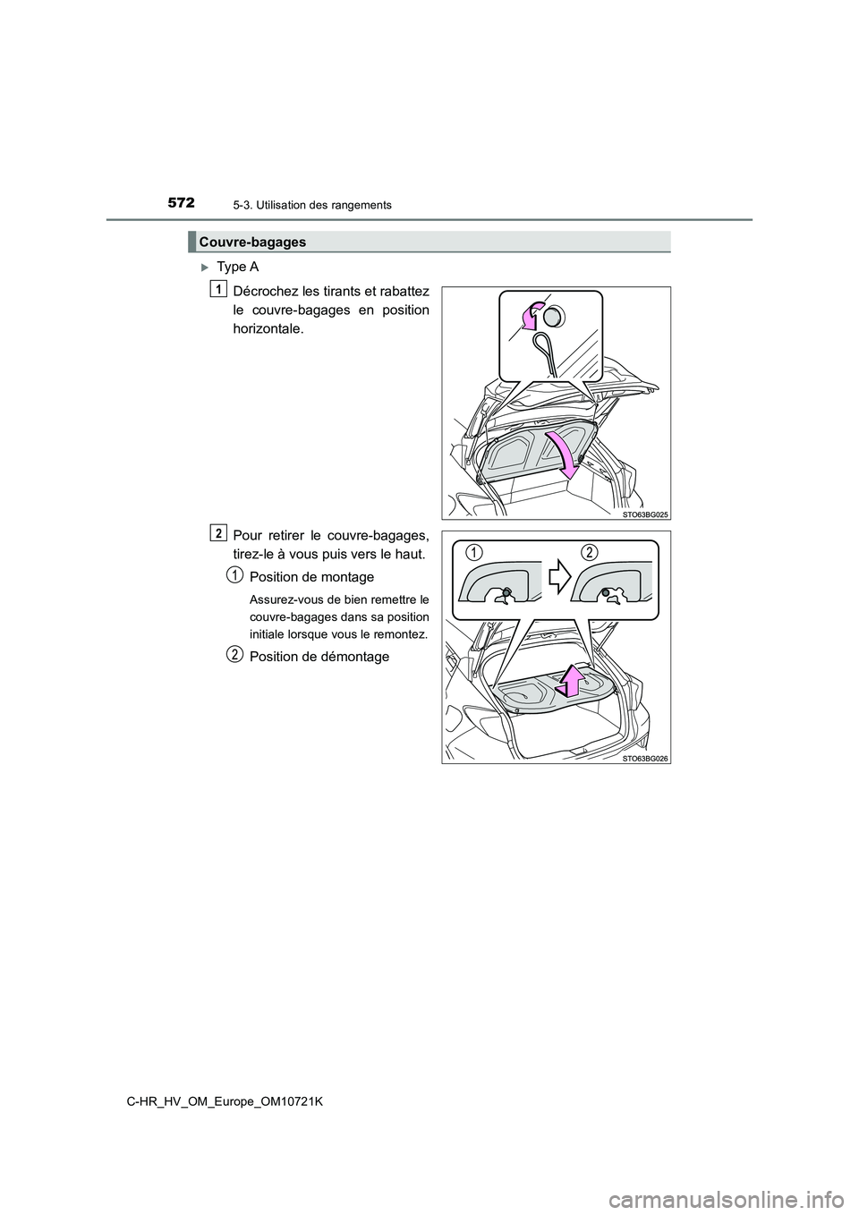 TOYOTA C-HR 2022 Notices Demploi (in French) 5725-3. Utilisation des rangements
C-HR_HV_OM_Europe_OM10721K
Type A
Décrochez les tirants et rabattez
le couvre-bagages en position
horizontale.
Pour retirer le couvre-bagages,
tirez-le TOYOTA C-HR 2022 Notices Demploi (in French) 5725-3. Utilisation des rangements
C-HR_HV_OM_Europe_OM10721K
Type A
Décrochez les tirants et rabattez
le couvre-bagages en position
horizontale.
Pour retirer le couvre-bagages,
tirez-le