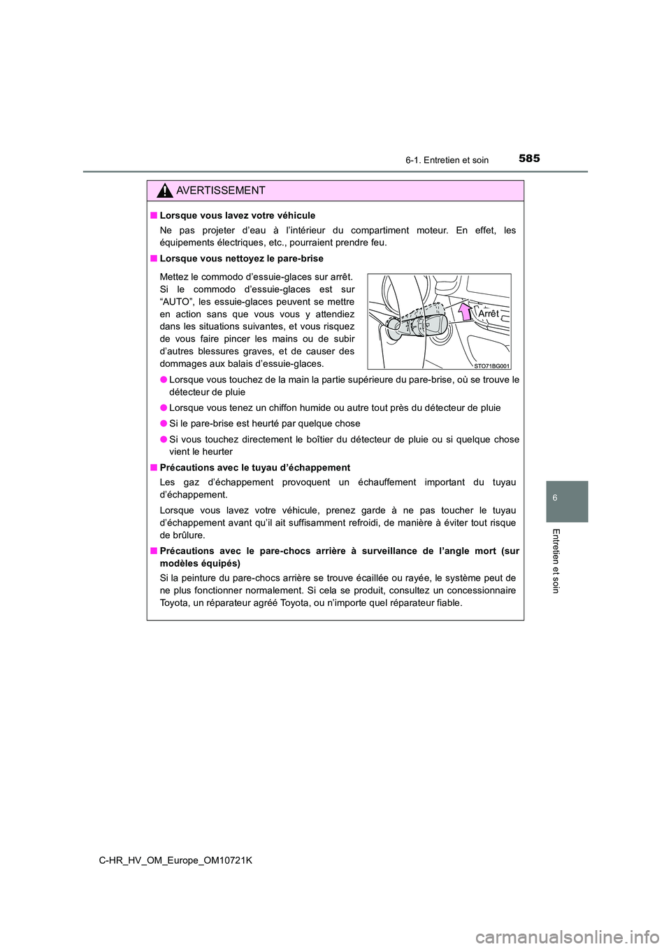 TOYOTA C-HR 2022 Notices Demploi (in French) 5856-1. Entretien et soin
6
Entretien et soin
C-HR_HV_OM_Europe_OM10721K
AVERTISSEMENT
■Lorsque vous lavez votre véhicule
Ne pas projeter d’eau à l’intérieur du compartiment moteur. TOYOTA C-HR 2022 Notices Demploi (in French) 5856-1. Entretien et soin
6
Entretien et soin
C-HR_HV_OM_Europe_OM10721K
AVERTISSEMENT
■Lorsque vous lavez votre véhicule
Ne pas projeter d’eau à l’intérieur du compartiment moteur.