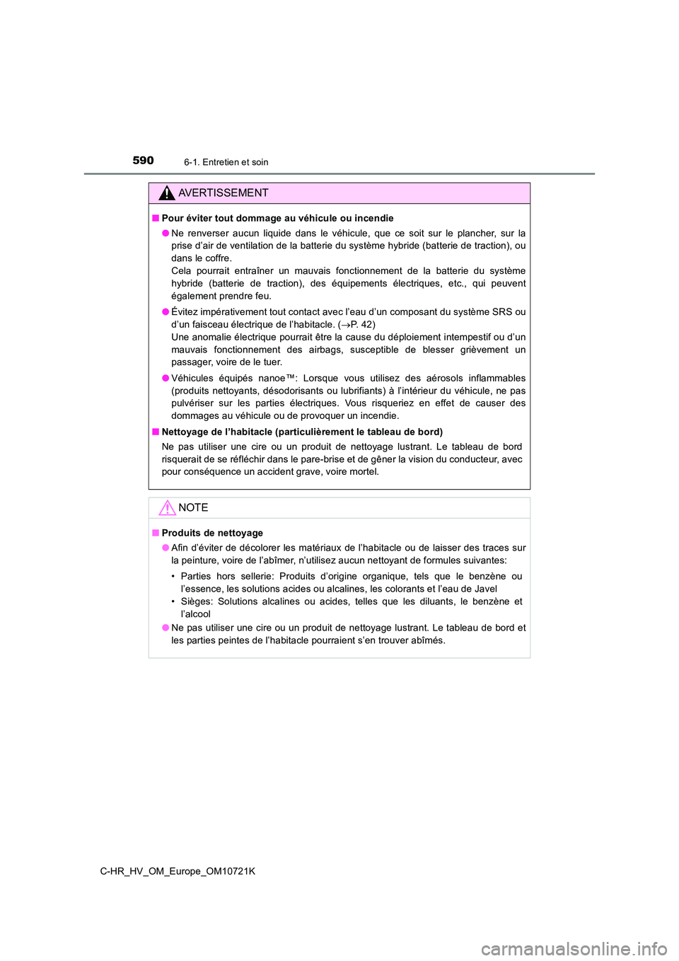 TOYOTA C-HR 2022 Notices Demploi (in French) 5906-1. Entretien et soin
C-HR_HV_OM_Europe_OM10721K
AVERTISSEMENT
■Pour éviter tout dommage au véhicule ou incendie
● Ne renverser aucun liquide dans le véhicule, que ce soit sur l TOYOTA C-HR 2022 Notices Demploi (in French) 5906-1. Entretien et soin
C-HR_HV_OM_Europe_OM10721K
AVERTISSEMENT
■Pour éviter tout dommage au véhicule ou incendie
● Ne renverser aucun liquide dans le véhicule, que ce soit sur l