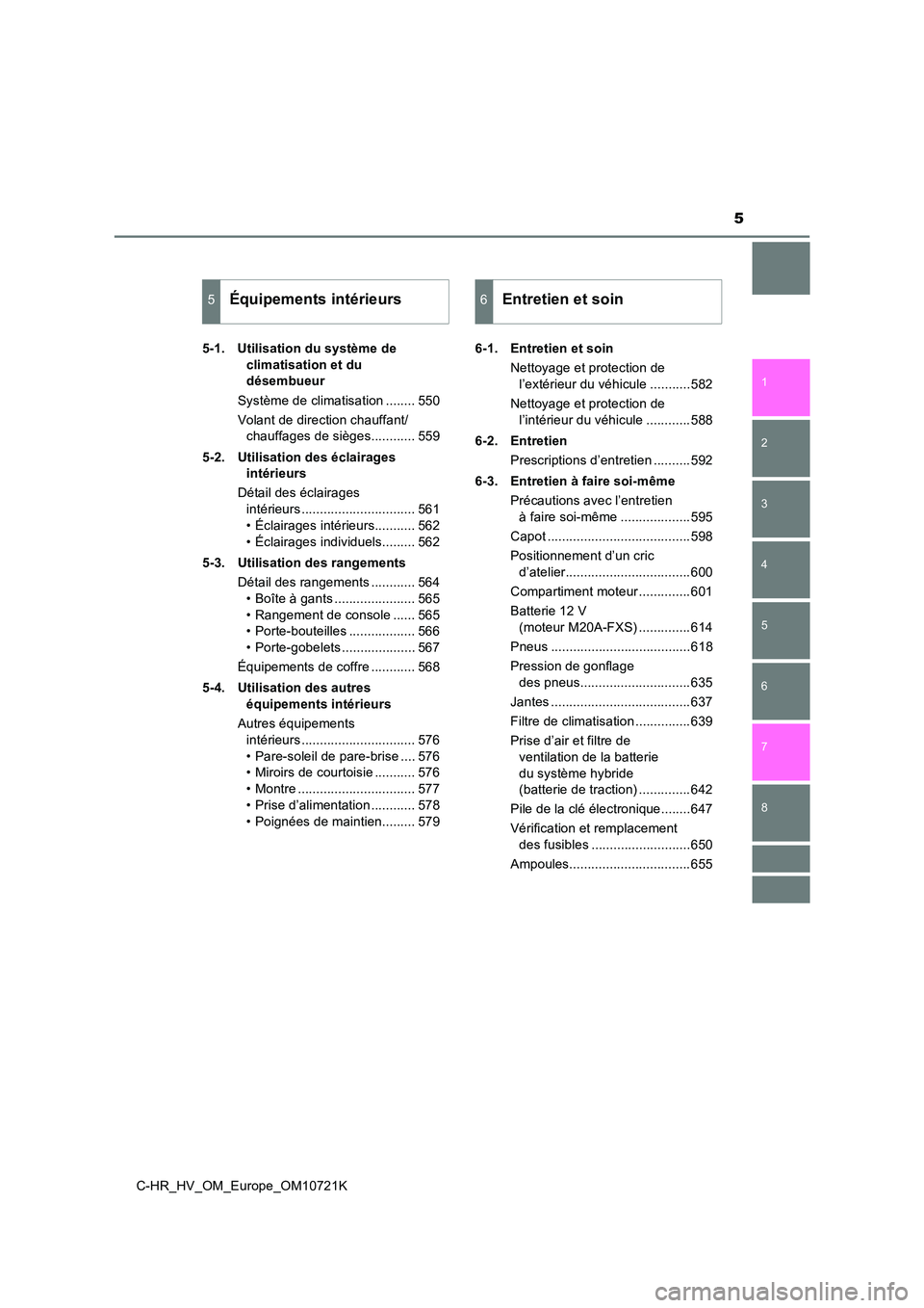 TOYOTA C-HR 2022  Notices Demploi (in French) 5
1 
5 
4
3
2
C-HR_HV_OM_Europe_OM10721K
8
7
6
5-1. Utilisation du système de  
climatisation et du  
désembueur 
Système de climatisation ........ 550 
Volant de direction chauffant/ 
chauffages d