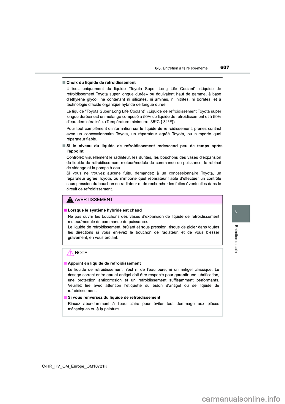 TOYOTA C-HR 2022  Notices Demploi (in French) 6076-3. Entretien à faire soi-même
C-HR_HV_OM_Europe_OM10721K
6
Entretien et soin
■Choix du liquide de refroidissement 
Utilisez  uniquement  du  liquide  “Toyota  Super  Long  Life  Coolant” 