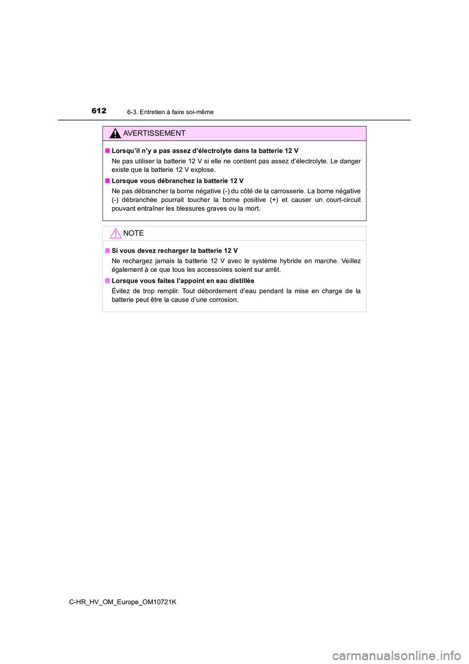 TOYOTA C-HR 2022 Notices Demploi (in French) 6126-3. Entretien à faire soi-même
C-HR_HV_OM_Europe_OM10721K
AVERTISSEMENT
■Lorsqu’il n’y a pas assez d’électrolyte dans la batterie 12 V
Ne pas utiliser la batterie 12 V si elle ne conti TOYOTA C-HR 2022 Notices Demploi (in French) 6126-3. Entretien à faire soi-même
C-HR_HV_OM_Europe_OM10721K
AVERTISSEMENT
■Lorsqu’il n’y a pas assez d’électrolyte dans la batterie 12 V
Ne pas utiliser la batterie 12 V si elle ne conti