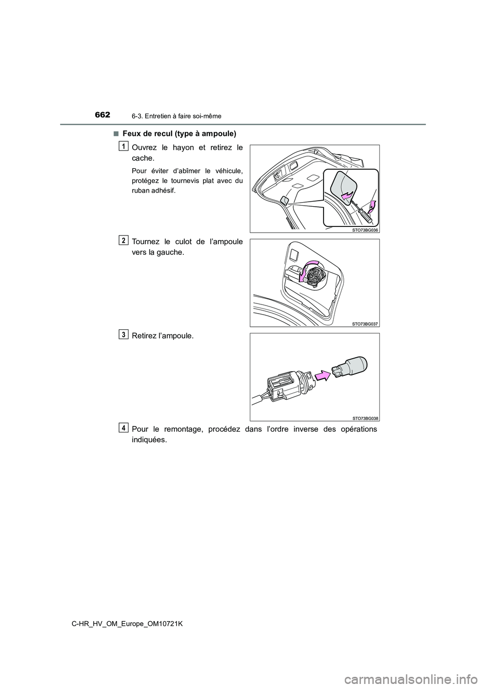 TOYOTA C-HR 2022 Notices Demploi (in French) 6626-3. Entretien à faire soi-même
C-HR_HV_OM_Europe_OM10721K
■Feux de recul (type à ampoule)
Ouvrez le hayon et retirez le
cache.
Pour éviter d’abîmer le véhicule,
protégez l TOYOTA C-HR 2022 Notices Demploi (in French) 6626-3. Entretien à faire soi-même
C-HR_HV_OM_Europe_OM10721K
■Feux de recul (type à ampoule)
Ouvrez le hayon et retirez le
cache.
Pour éviter d’abîmer le véhicule,
protégez l