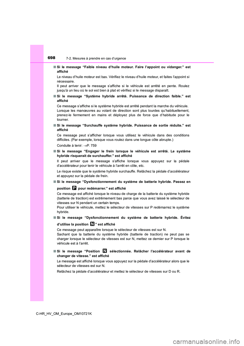 TOYOTA C-HR 2022  Notices Demploi (in French) 6987-2. Mesures à prendre en cas d’urgence
C-HR_HV_OM_Europe_OM10721K 
■ Si  le  message  “Faible  niveau  d’huile moteur. Faire l’appoint ou  vidanger.”  est 
affiché 
Le niveau d’hui