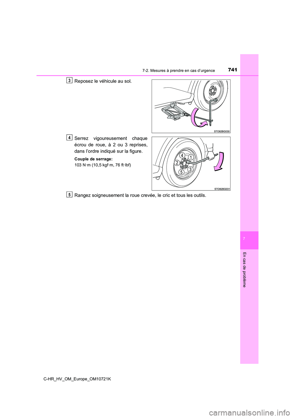 TOYOTA C-HR 2022 Notices Demploi (in French) 7417-2. Mesures à prendre en cas d’urgence
C-HR_HV_OM_Europe_OM10721K
7
En cas de problème
Reposez le véhicule au sol.
Serrez vigoureusement chaque
écrou de roue, à 2 ou 3 reprises, TOYOTA C-HR 2022 Notices Demploi (in French) 7417-2. Mesures à prendre en cas d’urgence
C-HR_HV_OM_Europe_OM10721K
7
En cas de problème
Reposez le véhicule au sol.
Serrez vigoureusement chaque
écrou de roue, à 2 ou 3 reprises,