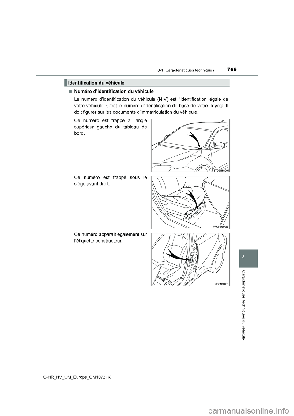 TOYOTA C-HR 2022  Notices Demploi (in French) 7698-1. Caractéristiques techniques
C-HR_HV_OM_Europe_OM10721K
8
Caractéristiques techniques du véhicule
■Numéro d’identification du véhicule 
Le  numéro  d’identification  du  véhicule  