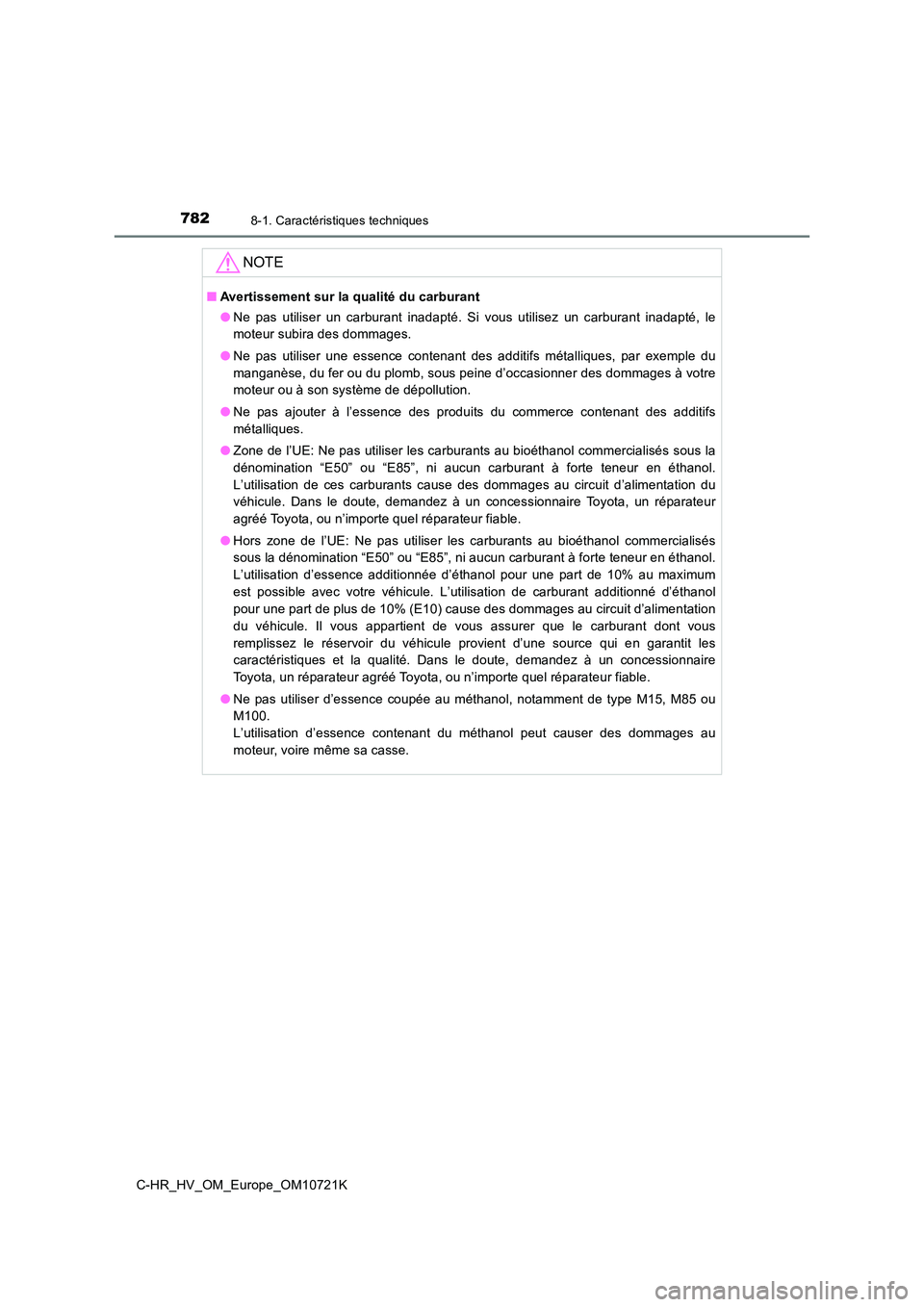TOYOTA C-HR 2022  Notices Demploi (in French) 7828-1. Caractéristiques techniques
C-HR_HV_OM_Europe_OM10721K
NOTE
■Avertissement sur la qualité du carburant 
● Ne  pas  utiliser  un  carburant  inadapté.  Si  vous  utilisez  un  carburant 