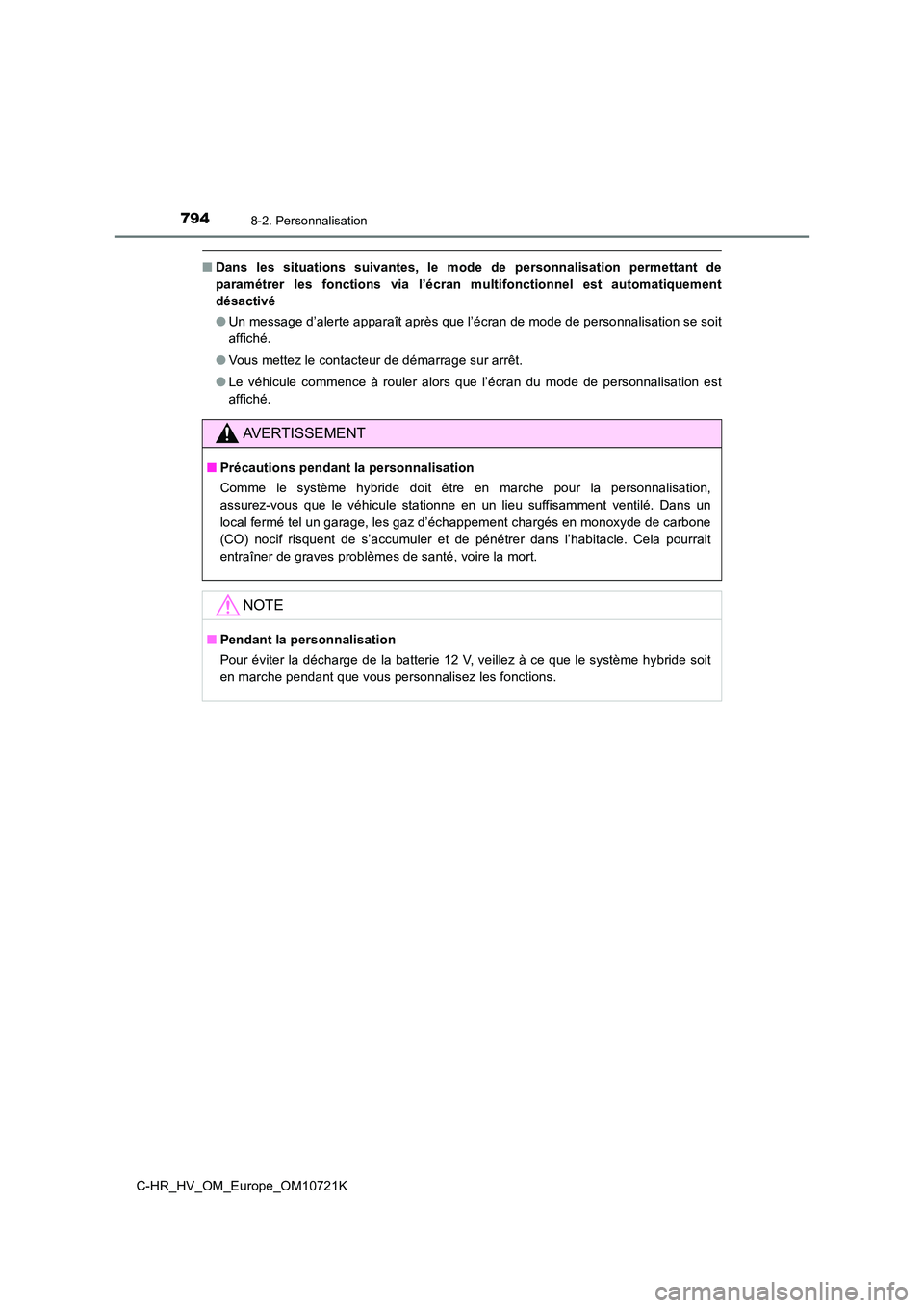 TOYOTA C-HR 2022  Notices Demploi (in French) 7948-2. Personnalisation
C-HR_HV_OM_Europe_OM10721K
■Dans  les  situations  suivantes,  le  mode  de  personnalisation  permettant  de 
paramétrer  les  fonctions  via  l’écran  multifonctionnel