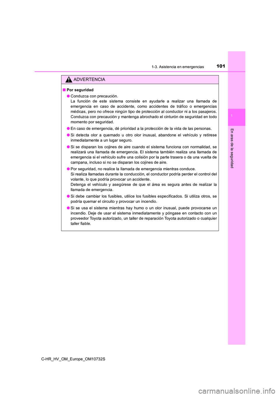 TOYOTA C-HR 2022 Manuale de Empleo (in Spanish) 1011-3. Asistencia en emergencias
1
En aras de la seguridad
C-HR_HV_OM_Europe_OM10732S
ADVERTENCIA
■Por seguridad
● Conduzca con precaución.
La función de este sistema consiste en ayud TOYOTA C-HR 2022 Manuale de Empleo (in Spanish) 1011-3. Asistencia en emergencias
1
En aras de la seguridad
C-HR_HV_OM_Europe_OM10732S
ADVERTENCIA
■Por seguridad
● Conduzca con precaución.
La función de este sistema consiste en ayud