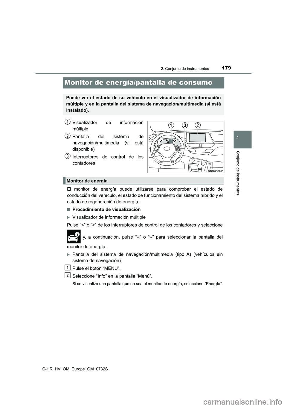TOYOTA C-HR 2022 Manuale de Empleo (in Spanish) 179
2
2. Conjunto de instrumentos
Conjunto de instrumentos
C-HR_HV_OM_Europe_OM10732S
Monitor de energía/pantalla de consumo
Visualizador de información
múltiple
Pantalla del sistema de
nav TOYOTA C-HR 2022 Manuale de Empleo (in Spanish) 179
2
2. Conjunto de instrumentos
Conjunto de instrumentos
C-HR_HV_OM_Europe_OM10732S
Monitor de energía/pantalla de consumo
Visualizador de información
múltiple
Pantalla del sistema de
nav