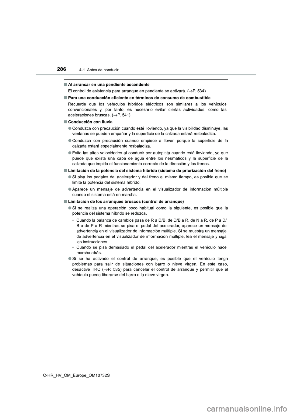 TOYOTA C-HR 2022 Manuale de Empleo (in Spanish) 2864-1. Antes de conducir
C-HR_HV_OM_Europe_OM10732S
■Al arrancar en una pendiente ascendente
El control de asistencia para arranque en pendiente se activará . (P. 534)
■ Para una conducció TOYOTA C-HR 2022 Manuale de Empleo (in Spanish) 2864-1. Antes de conducir
C-HR_HV_OM_Europe_OM10732S
■Al arrancar en una pendiente ascendente
El control de asistencia para arranque en pendiente se activará . (P. 534)
■ Para una conducció