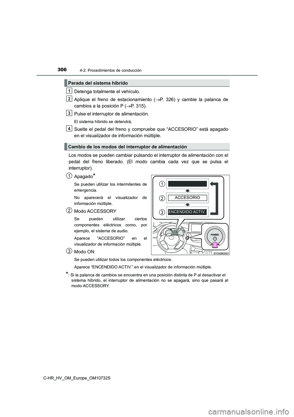 TOYOTA C-HR 2022 Manuale de Empleo (in Spanish) 3064-2. Procedimientos de conducción
C-HR_HV_OM_Europe_OM10732S
Detenga totalmente el vehículo.
Aplique el freno de estacionamiento ( P. 326) y cambie la palanca de
cambios a la posi TOYOTA C-HR 2022 Manuale de Empleo (in Spanish) 3064-2. Procedimientos de conducción
C-HR_HV_OM_Europe_OM10732S
Detenga totalmente el vehículo.
Aplique el freno de estacionamiento ( P. 326) y cambie la palanca de
cambios a la posi
