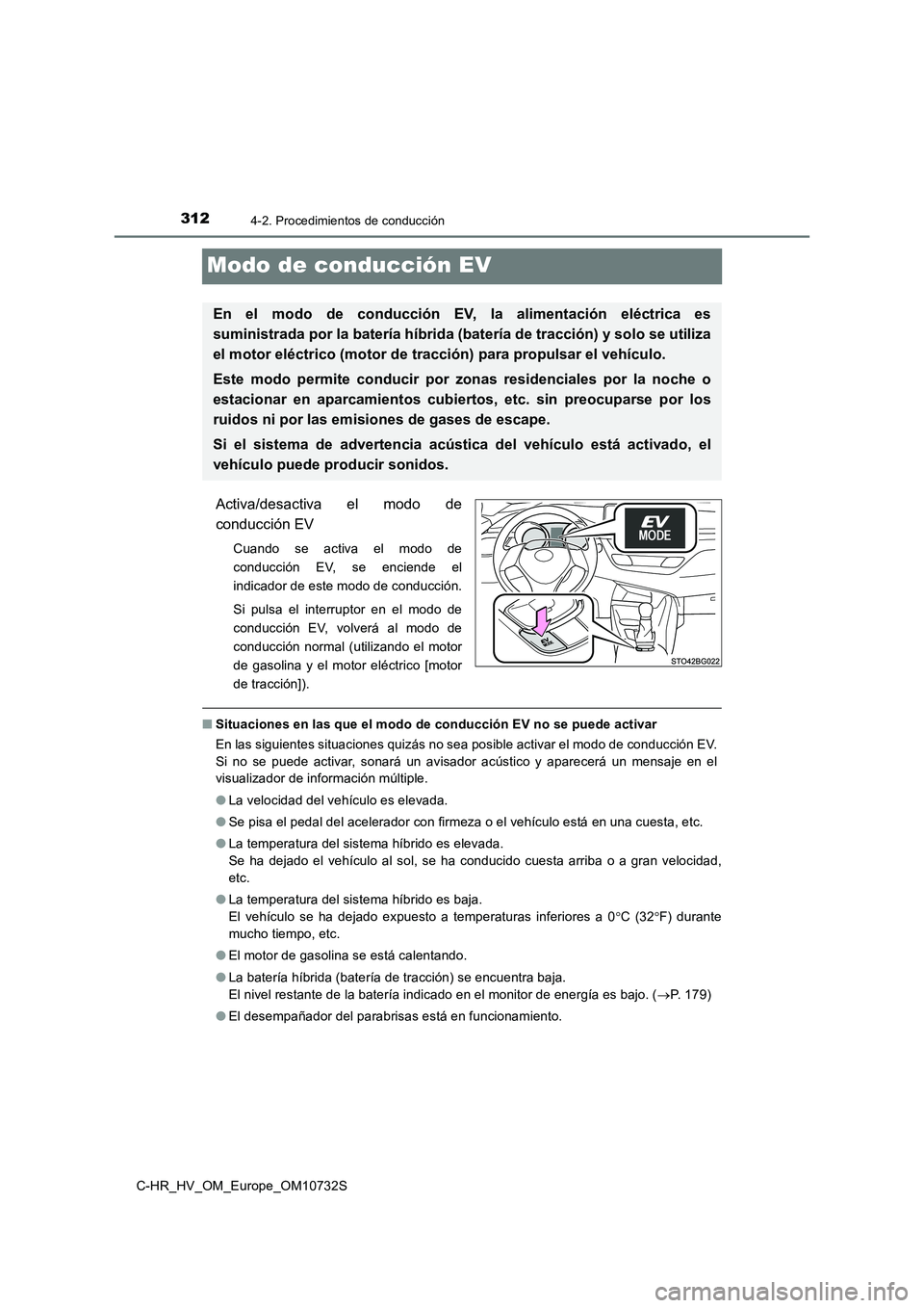 TOYOTA C-HR 2022  Manuale de Empleo (in Spanish) 3124-2. Procedimientos de conducción
C-HR_HV_OM_Europe_OM10732S
Modo de conducción EV
Activa/desactiva  el  modo  de 
conducción EV
Cuando  se  activa  el  modo  de 
conducción  EV,  se  enciende 